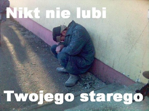 Nikt nie lubi teojego starego