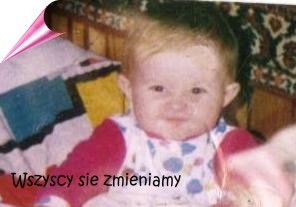 Ja jak bylam mala:D:D:D