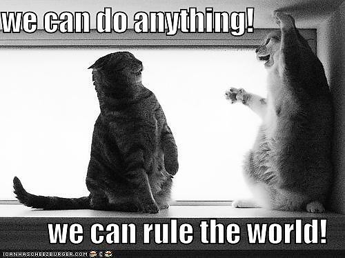 WE CAN RULE THE WORLD!!!!xD