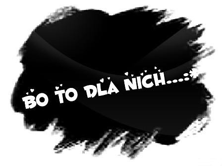 bo to dla nich ... :*