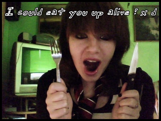 I eat you. O.o