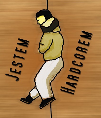 Jestem Hardcorem xD