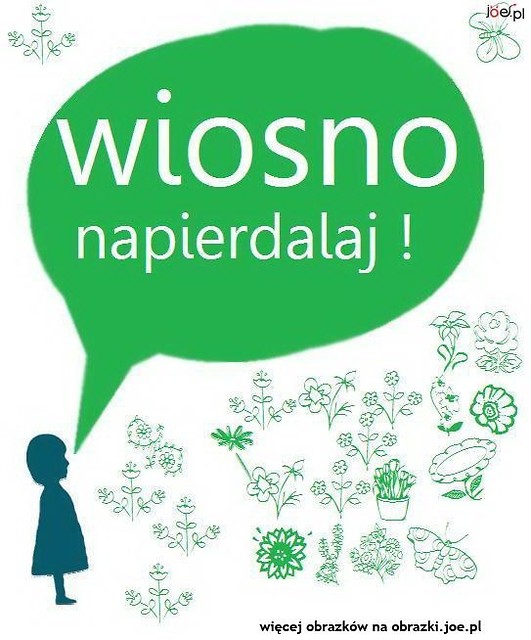 WIOSNO NAPIERDALAJ !