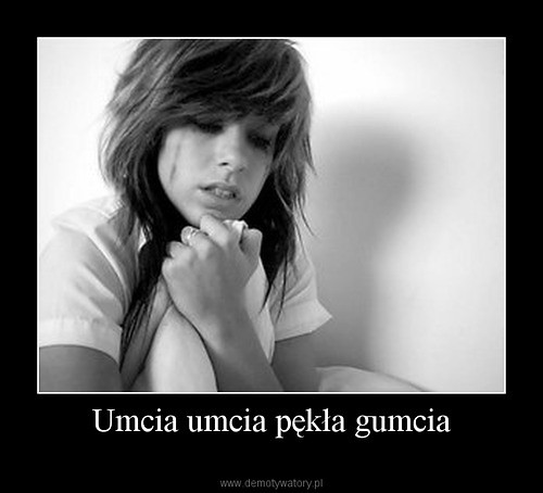 ....umcia umcia pkla gumci ....