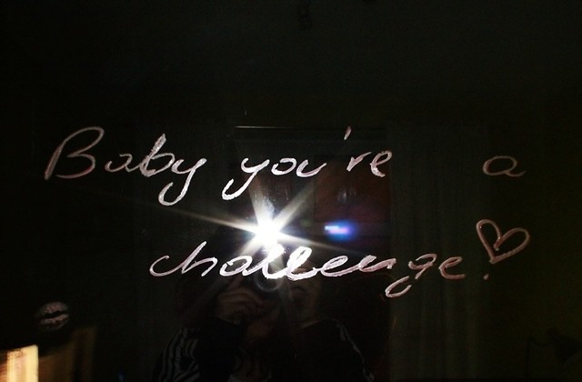Baby you're a challenge