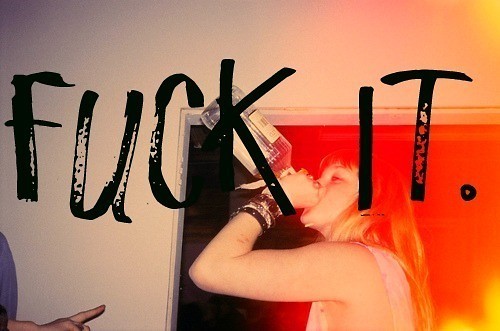 FUCK IT
