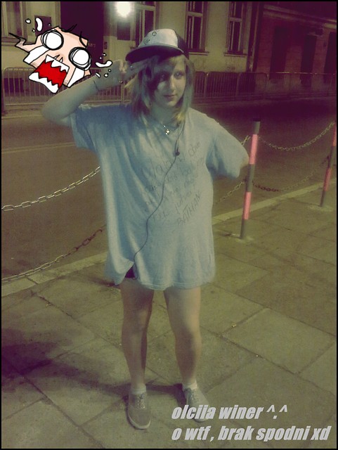 olciia , haha brak spodni . :)