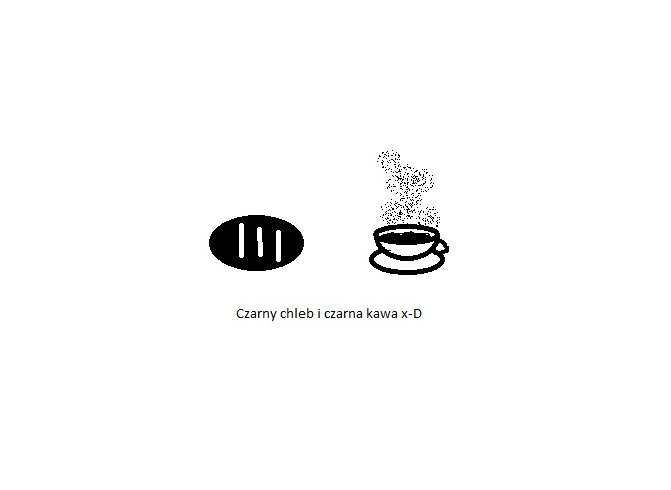 Czarny chleb i czarna kawa x-D