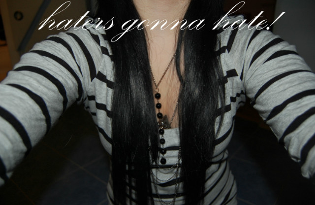 haters gonna hate :*