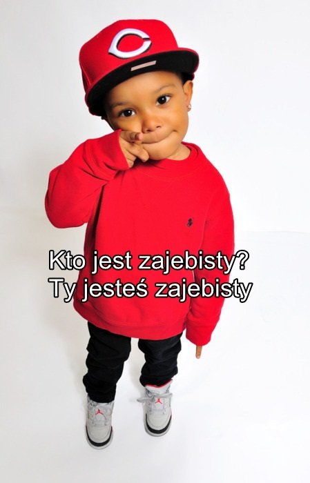 Tak jeste zajebisty ^^