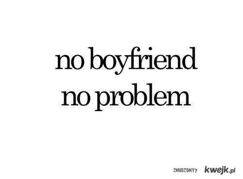 no boyfriend , no problem ;d