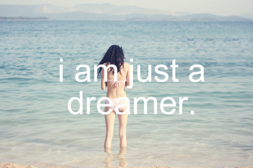 Im just a dreamer.