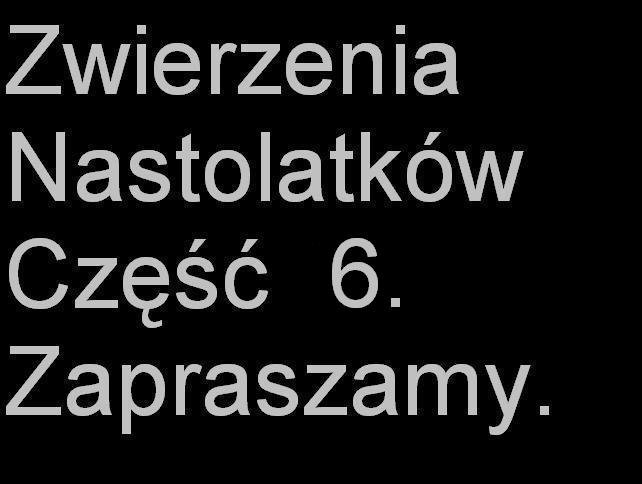 Zwierzenia nastolatkw zapraszam