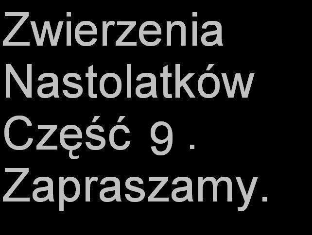 Zwierzenia nastolaktw zapraszam
