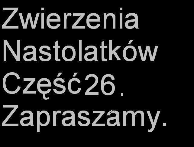 Zwierzenia nastolatkw zapraszam
