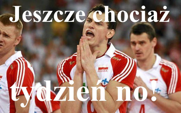 Jeszcze chocia tydzie no! ;D