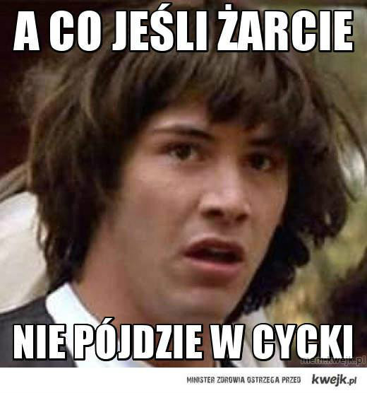 co jeli nie pjdzie w cycki ?