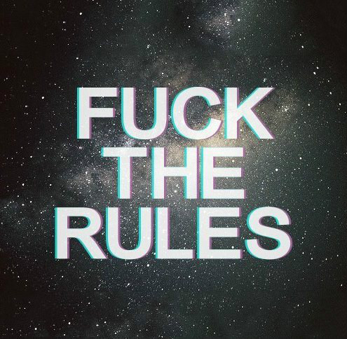 fuck the rules .