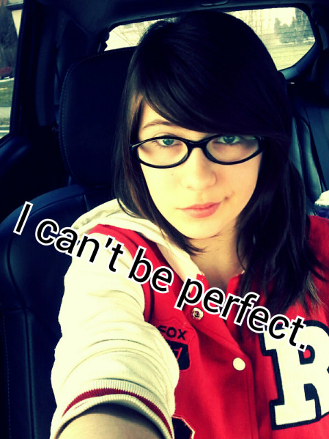 I can't be perfect.
