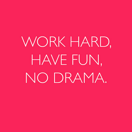 work hard have fun no drama ! 