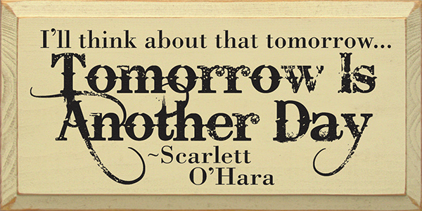 tommorow is another day :-)