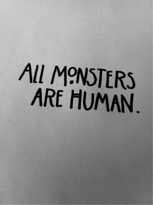 6. ALL MONSTERS ARE HUMAN.