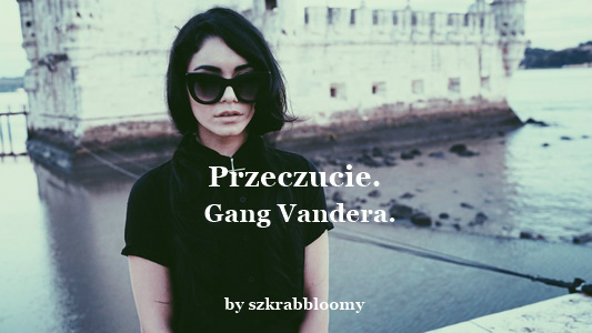 Przeczucie. Gang Vandera.