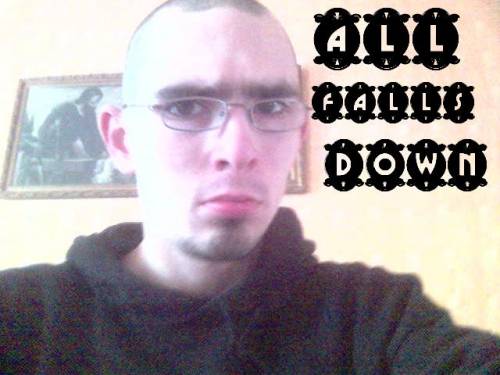 ALL FALLS DOWN !!!!!!!!!!!!!!!!!