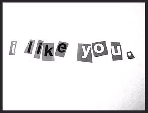                      I like you.