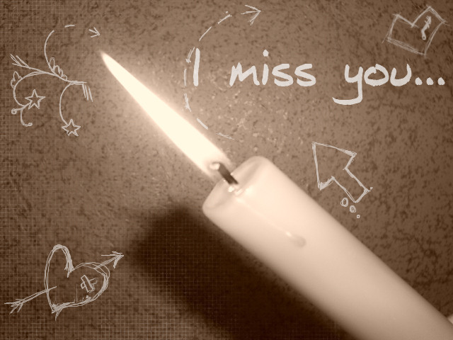 I miss you...