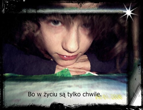 Bo w yciu s tylko chwile.