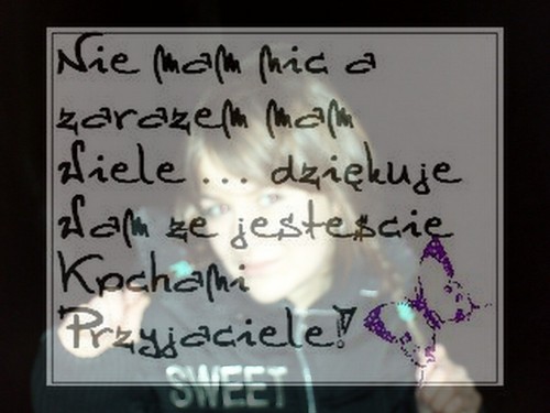 Dla Was moi przyjaciele ;*
