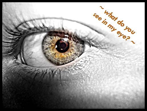 ~~ What do you see in my eye? ~~
