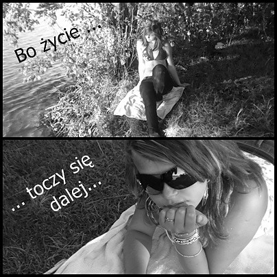 Bo ycie toczy sie dalej ..