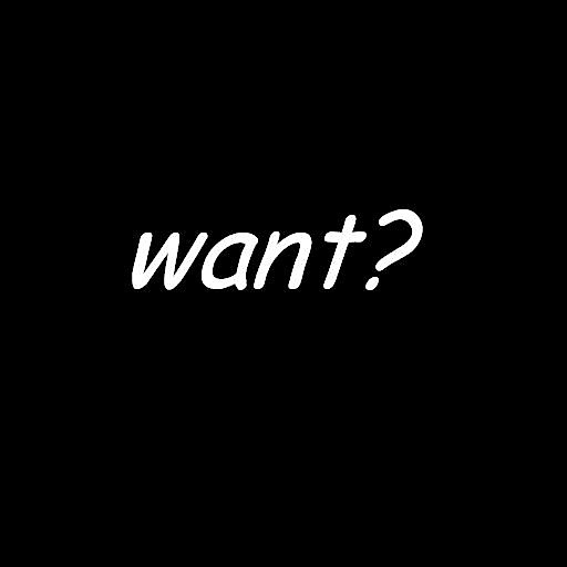 want?