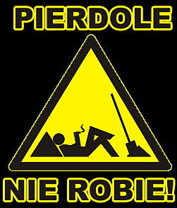 -=Pierdole nie Robie=-