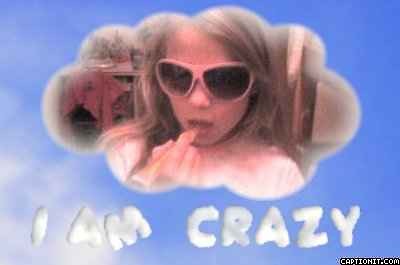 I am crazy 