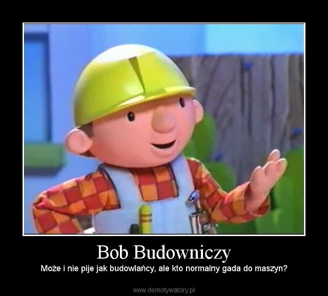 Bob Budowniczy :)