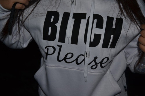 BITCH Please . 