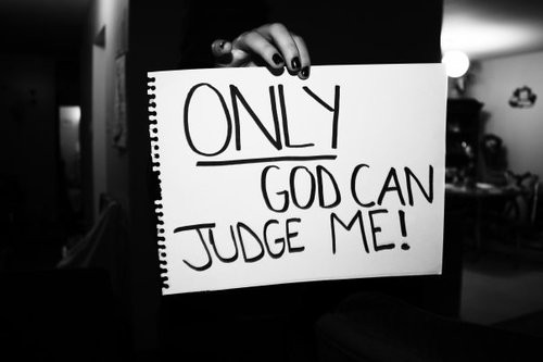 ONLY god Can JUDGE me!