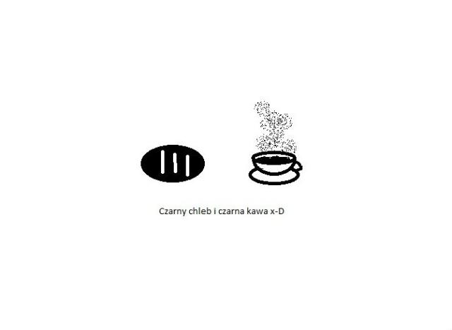Czarny chleb i czarna kawa x-D