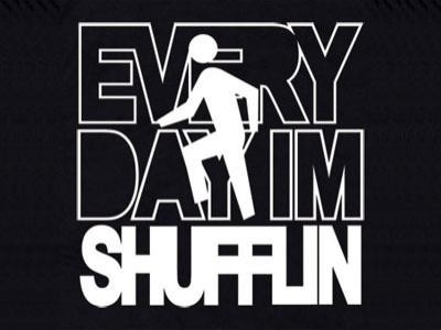 Everyday I'm Shufflin !! :)