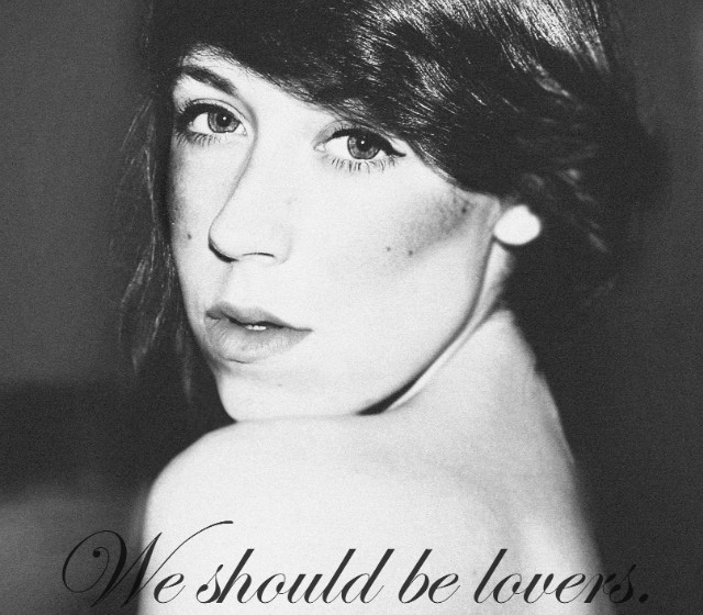 We should be lovers.