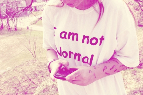 I am not normal .. i tyle . 