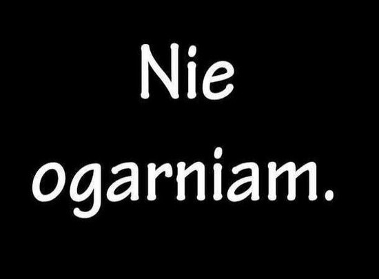nie ogarniam. 