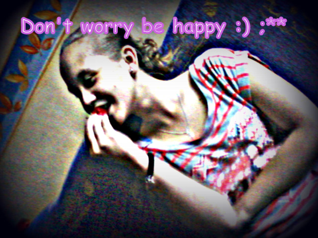 Don't  worry be happy;D