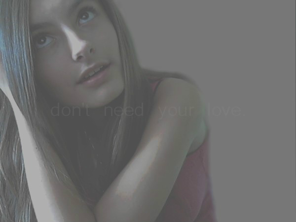 don't need your love.