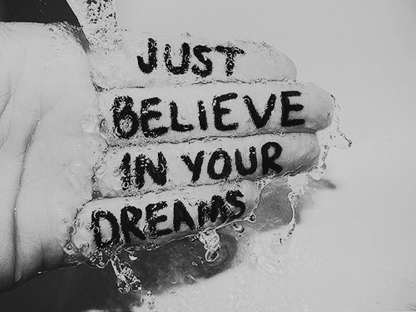 just belive in you dreams