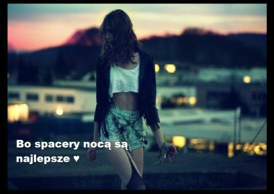 Uwielbiam Spacery noc  ; * &