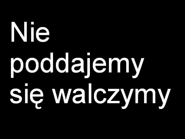 Nie poddajemy si walczymy ! 